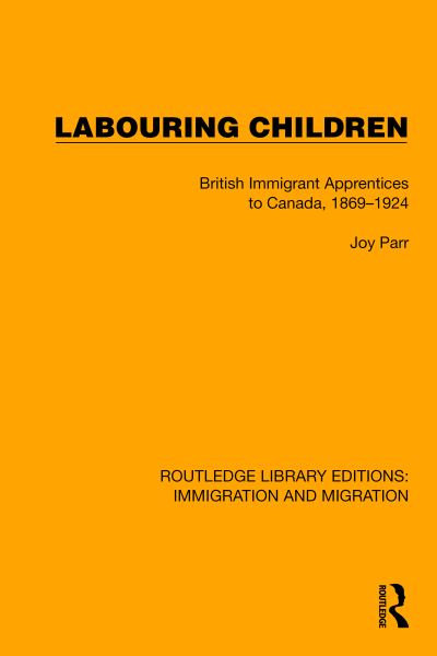 Labouring Children: British Immigrant Apprentices to Canada, 1869–1924 - Routledge Library Editions: Immigration and Migration - Joy Parr - Książki - Taylor & Francis Ltd - 9781032368412 - 15 kwietnia 2024