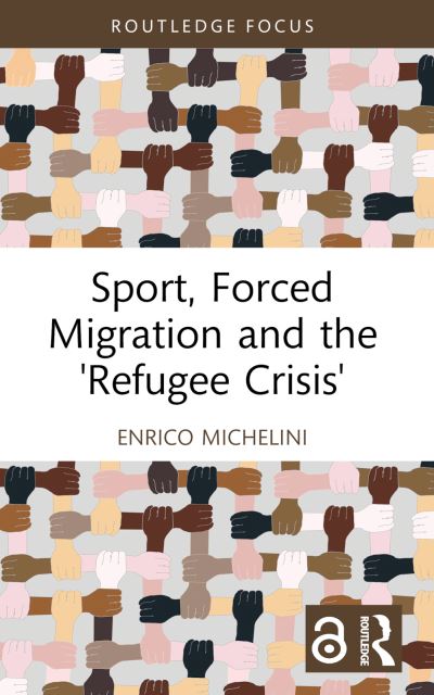 Cover for Michelini, Enrico (University of Saarland, Germany) · Sport, Forced Migration and the 'Refugee Crisis' - Routledge Focus on Sport, Culture and Society (Hardcover Book) (2023)