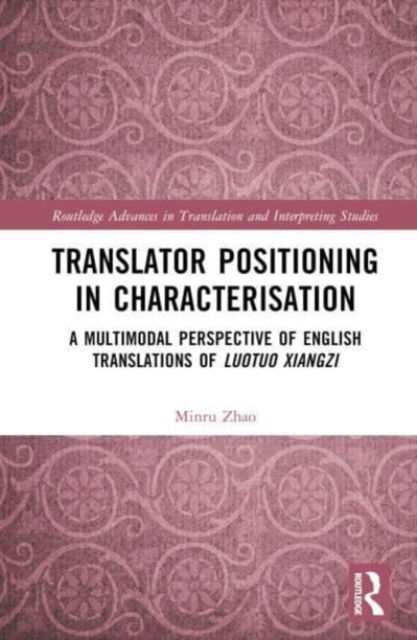 Cover for Zhao, Minru (Guangzhou City University of Technology, China) · Translator Positioning in Characterisation: A Multimodal Perspective of English Translations of Luotuo Xiangzi - Routledge Advances in Translation and Interpreting Studies (Hardcover Book) (2023)