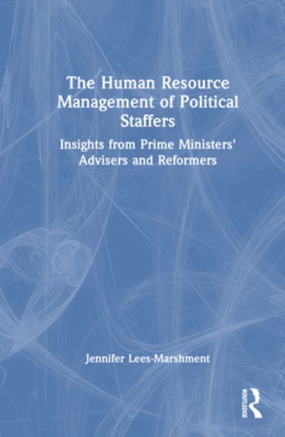 Cover for Lees-Marshment, Jennifer (University of Dundee, UK) · The Human Resource Management of Political Staffers: Insights from Prime Ministers' Advisers and Reformers (Hardcover Book) (2023)