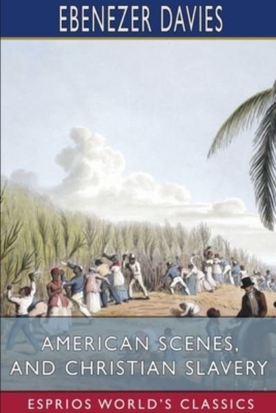 Cover for Ebenezer Davies · American Scenes, and Christian Slavery (Esprios Classics) (Paperback Book) (2024)