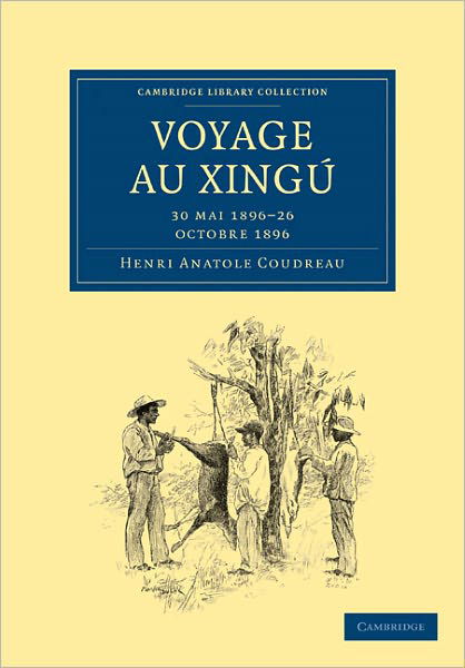 Cover for Henri Anatole Coudreau · Voyage au Xingu: 30 mai 1896-26 octobre 1896 - Cambridge Library Collection - Linguistics (Paperback Book) (2009)