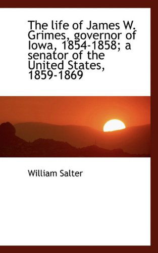 Cover for William Salter · The Life of James W. Grimes, Governor of Iowa, 1854-1858; a Senator of the United States, 1859-1869 (Paperback Book) (2009)