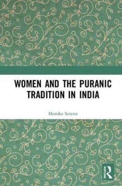 Cover for Saxena, Monika (Associate Professor of History, University of Delhi, India) · Women and the Puranic Tradition in India (Hardcover Book) (2018)