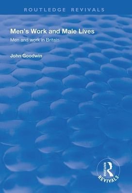 Cover for John Goodwin · Men's Work and Male Lives: Men and Work in Britain - Routledge Revivals (Pocketbok) (2020)