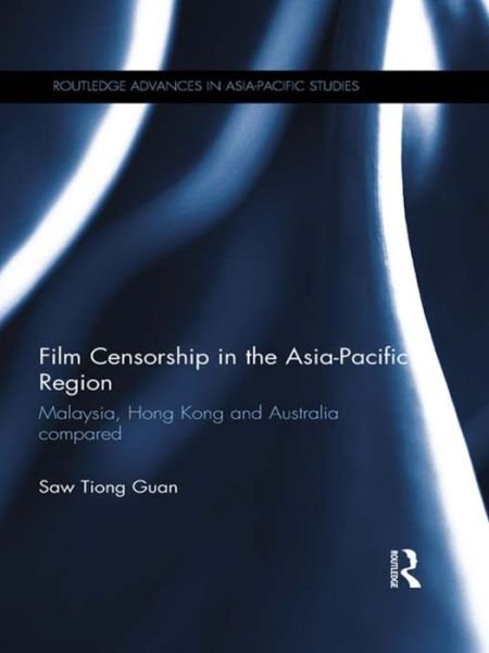 Cover for Saw Tiong Guan · Film Censorship in the Asia-Pacific Region: Malaysia, Hong Kong and Australia Compared - Routledge Advances in Asia-Pacific Studies (Paperback Bog) (2015)
