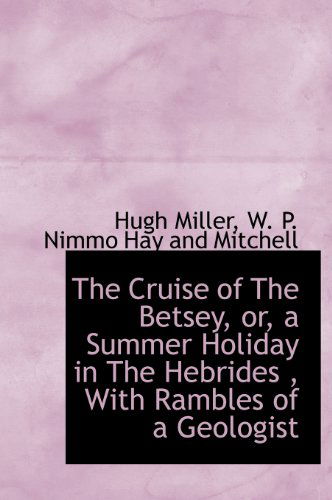 Cover for Hugh Miller · The Cruise of the Betsey, Or, a Summer Holiday in the Hebrides , with Rambles of a Geologist (Hardcover Book) (2010)