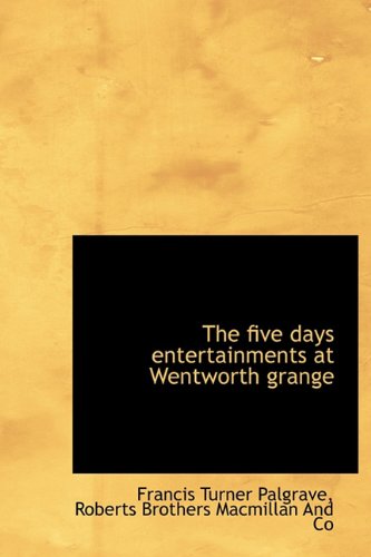 Cover for Francis Turner Palgrave · The Five Days Entertainments at Wentworth Grange (Hardcover Book) (2010)