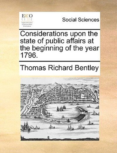 Cover for Thomas Richard Bentley · Considerations Upon the State of Public Affairs at the Beginning of the Year 1796. (Paperback Book) (2010)