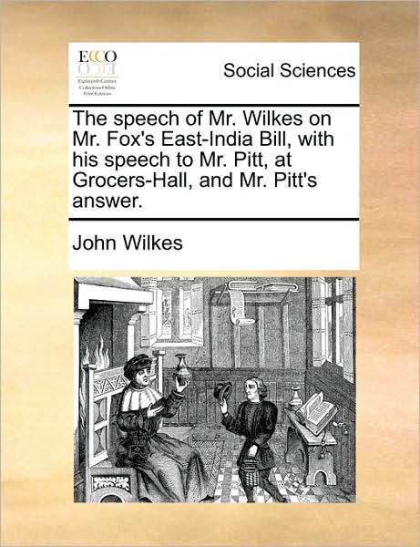 Cover for John Wilkes · The Speech of Mr. Wilkes on Mr. Fox's East-india Bill, with His Speech to Mr. Pitt, at Grocers-hall, and Mr. Pitt's Answer. (Paperback Book) (2010)