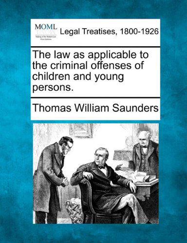 Cover for Thomas William Saunders · The Law As Applicable to the Criminal Offenses of Children and Young Persons. (Paperback Book) (2010)