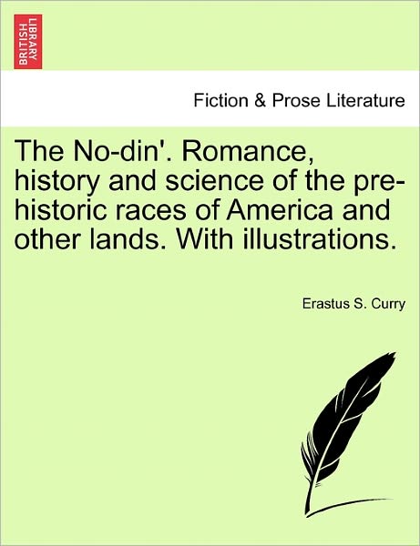 Cover for Erastus S Curry · The No-din'. Romance, History and Science of the Pre-historic Races of America and Other Lands. with Illustrations. (Paperback Book) (2011)