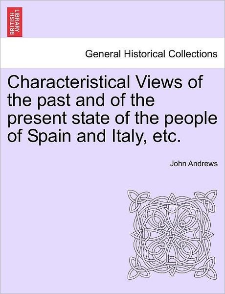 Cover for John Andrews · Characteristical Views of the Past and of the Present State of the People of Spain and Italy, Etc. (Paperback Bog) (2011)