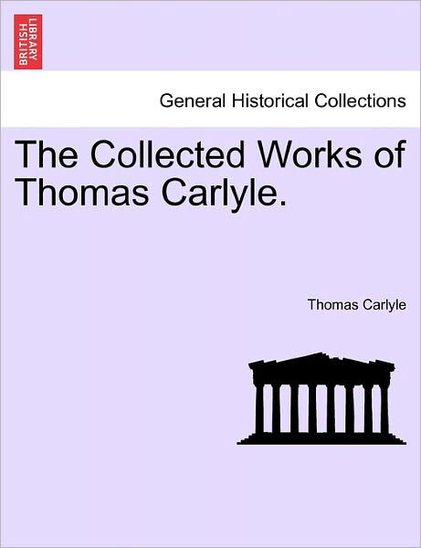 The Collected Works of Thomas Carlyle. - Thomas Carlyle - Boeken - British Library, Historical Print Editio - 9781241159412 - 1 maart 2011