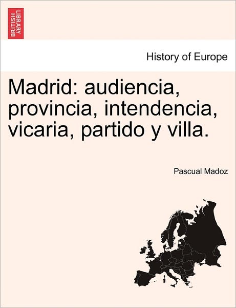 Cover for Pascual Madoz · Madrid: Audiencia, Provincia, Intendencia, Vicaria, Partido Y Villa. (Paperback Book) (2011)