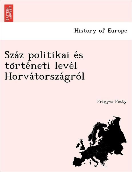 Cover for Frigyes Pesty · Sza Z Politikai E S to Rte Neti Leve L Horva Torsza Gro L (Paperback Book) (2011)