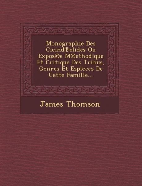 Cover for James Thomson · Monographie Des Cicind Elides Ou Expos E M Ethodique et Critique Des Tribus, Genres et Espleces De Cette Famille... (Paperback Book) (2012)