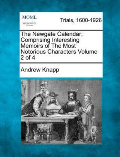 Cover for Andrew Knapp · The Newgate Calendar; Comprising Interesting Memoirs of the Most Notorious Characters Volume 2 of 4 (Pocketbok) (2012)