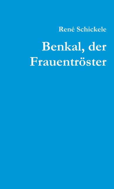 Benkal, Der Frauentroster - Rene Schickele - Książki - Lulu Press Inc - 9781291943412 - 7 lipca 2014