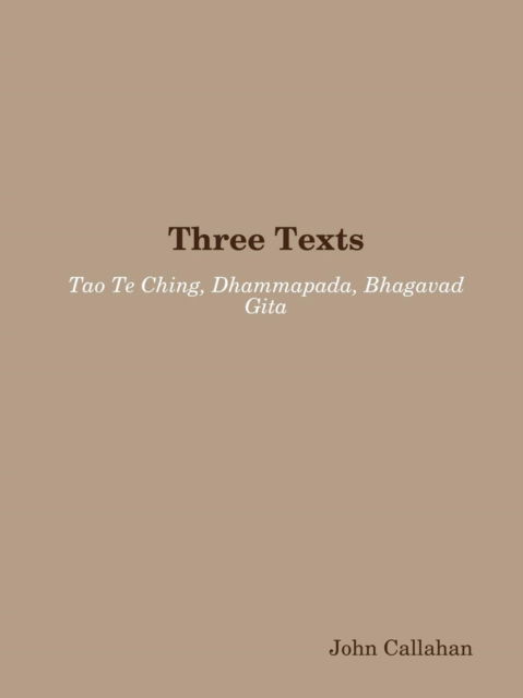 Cover for John Callahan · Three Texts: Tao Te Ching, Dhammapada, Bhagavad Gita (Paperback Book) (2010)