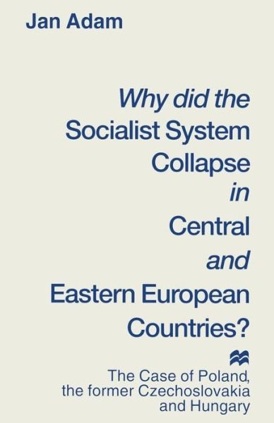 Cover for Jan Adam · Why did the Socialist System Collapse in Central and Eastern European Countries?: The Case of Poland, the former Czechoslovakia and Hungary (Paperback Book) [1st ed. 1995 edition] (1995)