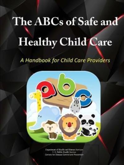 Cover for Department of Health and Human Services · The ABCs of Safe &amp; Healthy Child Care A Handbook for Child Care Providers (Paperback Book) (2016)