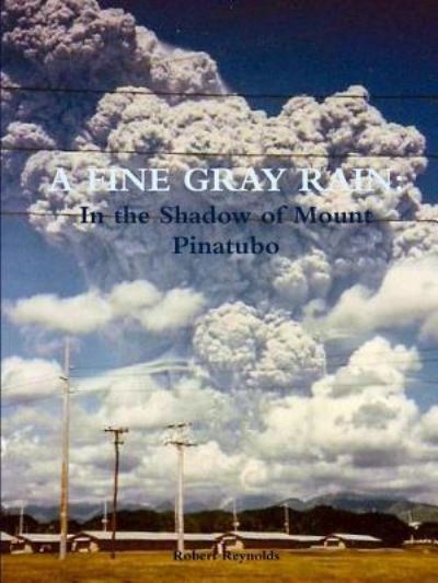 Cover for Robert Reynolds · A Fine Gray Rain: in the Shadow of Mount Pinatubo (Paperback Book) (2016)