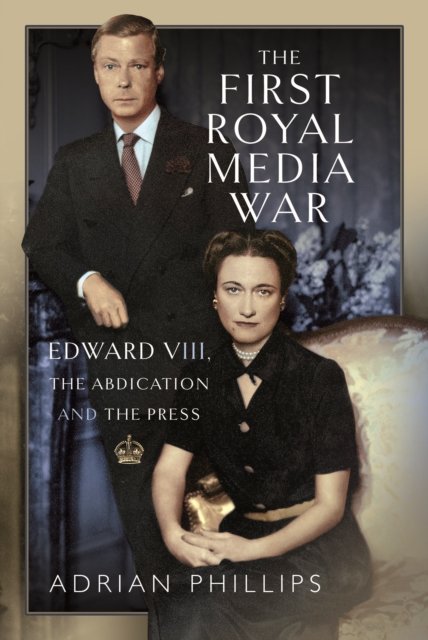 Cover for Adrian Phillips · The First Royal Media War: Edward VIII, The Abdication and the Press (Hardcover Book) (2023)