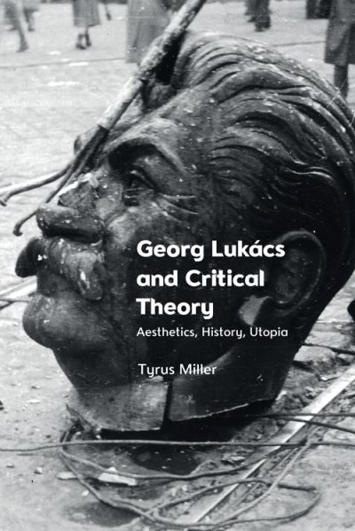 Cover for Tyrus Miller · Georg Lukacs and Critical Theory: Aesthetics, History, Utopia (Gebundenes Buch) [100,079 edition] (2022)