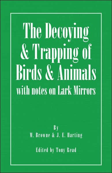 Cover for M. Browne · The Decoying and Trapping of  Birds and Animals - With Notes on Lark Mirrors (Taschenbuch) (2007)