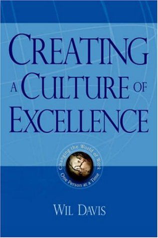 Cover for Wil Davis · Creating a Culture of Excellence: Changing the World of Work One Person at a Time (Innbunden bok) (2005)