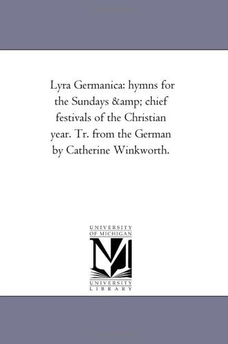 Cover for Michigan Historical Reprint Series · Lyra Germanica: Hymns for the Sundays &amp; Chief Festivals of the Christian Year. Tr. from the German by Catherine Winkworth. (Paperback Book) (2006)