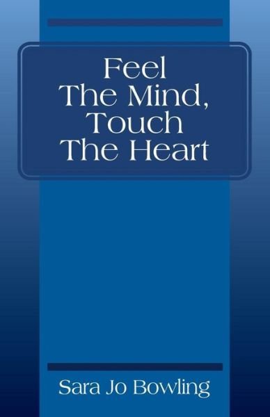 Feel The Mind, Touch The Heart - Sara Jo Bowling - Kirjat - Outskirts Press - 9781432795412 - lauantai 4. marraskuuta 2017