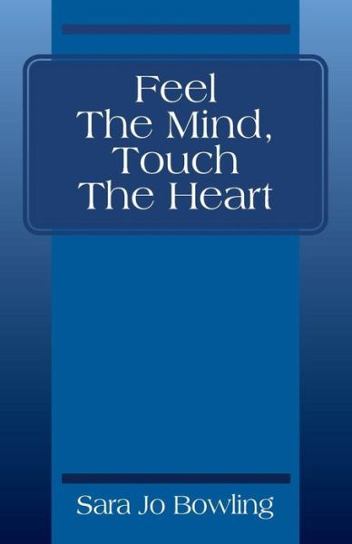 Feel The Mind, Touch The Heart - Sara Jo Bowling - Boeken - Outskirts Press - 9781432795412 - 4 november 2017