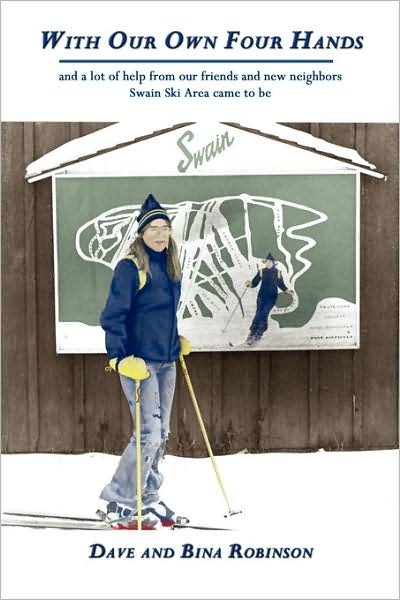 Cover for Bina Robinson · With Our Own Four Hands: and a Lot of Help from Our Friends and New Neighbors Swain Ski Area Came to Be (Paperback Book) (2007)