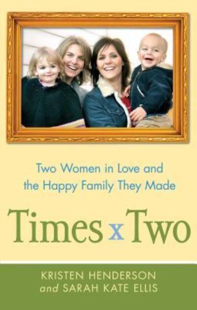 Cover for Kristen Henderson · Times Two Two Women in Love and the Happy Family They Made (Taschenbuch) (2015)