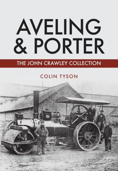 Aveling & Porter: The John Crawley Collection - Colin Tyson - Books - Amberley Publishing - 9781445678412 - November 15, 2018