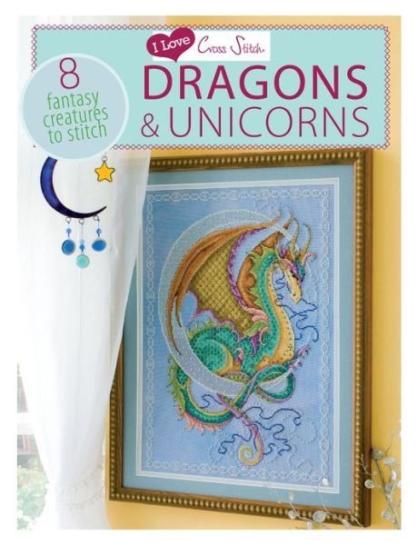 Cover for Various (Author) · I Love Cross Stitch - Dragons &amp; Unicorns: 8 Fantasy Creatures to Stitch (Paperback Book) (2013)