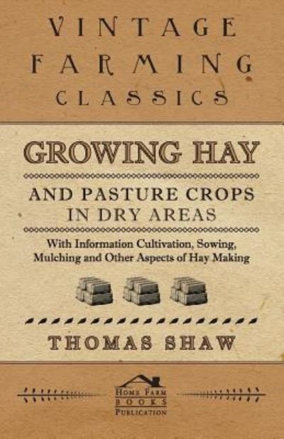 Cover for Thomas Shaw · Growing Hay and Pasture Crops in Dry Areas - with Information on Growing Hay and Pasture Crops on Dry Land Farms (Taschenbuch) (2011)