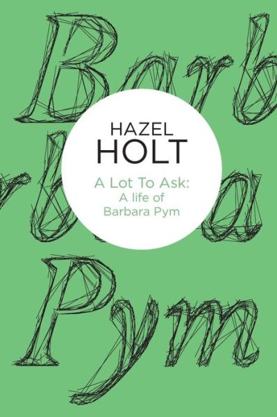 Cover for Hazel Holt · Lot to Ask - A Life of Barbara Pym (N/A) (2013)