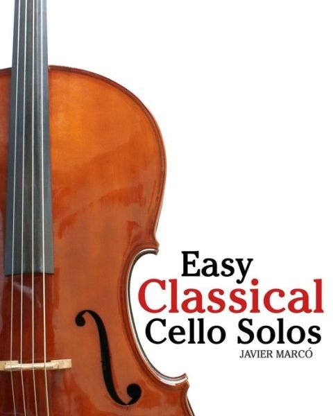 Cover for Javier Marcó · Easy Classical Cello Solos: Featuring Music of Bach, Mozart, Beethoven, Tchaikovsky and Others. (Paperback Book) (2011)