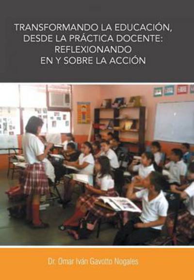Cover for Dr Omar Ivan Gavotto Nogales · Transformando La Educacion, Desde La Practica Docente: Reflexionando en Y Sobre La Accion (Hardcover Book) [Spanish edition] (2013)