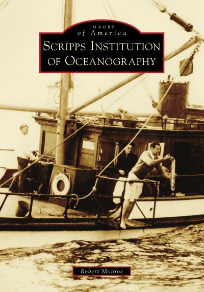 Scripps Institution of Oceanography - Robert Monroe - Kirjat - Arcadia Publishing (SC) - 9781467106412 - maanantai 7. kesäkuuta 2021