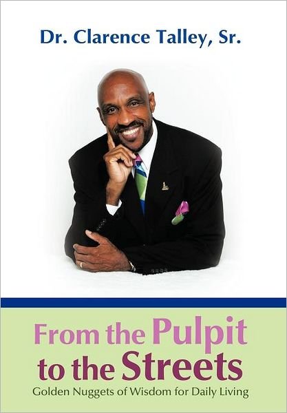 Cover for Talley, Clarence, Sr · From the Pulpit to the Streets: Golden Nuggets of Wisdom for Daily Living (Hardcover Book) (2012)