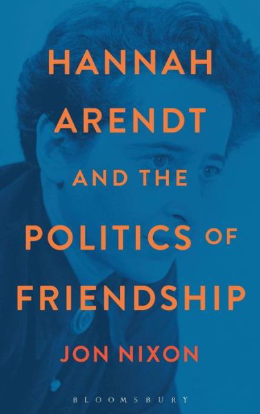 Cover for Nixon, Professor Jon (The Education University of Hong Kong, Hong Kong) · Hannah Arendt and the Politics of Friendship (Hardcover Book) (2015)