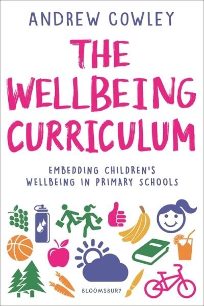 Cover for Cowley, Andrew (Education Leader, UK) · The Wellbeing Curriculum: Embedding children’s wellbeing in primary schools (Pocketbok) (2021)