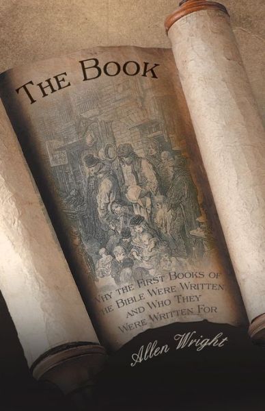 The Book: Why the First Books of the Bible Were Written and Who They Were Written for - Allen Wright - Books - iUniverse - 9781475972412 - February 18, 2013