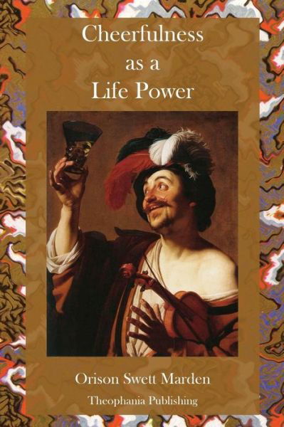 Cheerfulness As a Life Power - Orison Swett Marden - Books - Createspace - 9781477613412 - June 7, 2012