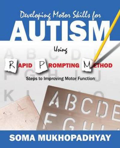 Cover for Mukhopadhyay, Soma (DVR College of Engineering and Technology Hyderabad India) · Developing Motor Skills for Autism Using Rapid Prompting Method: Steps to Improving Motor Function (Paperback Book) (2014)