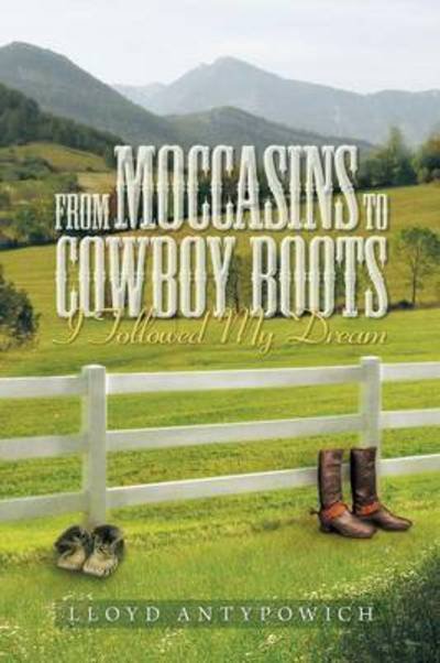 Cover for Lloyd Antypowich · From Moccasins to Cowboy Boots: I Followed My Dream (Pocketbok) (2013)